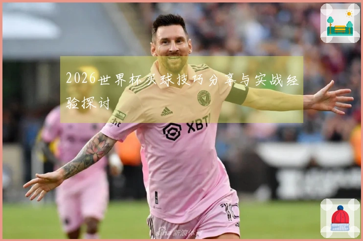 2026世界杯买球技巧分享与实战经验探讨