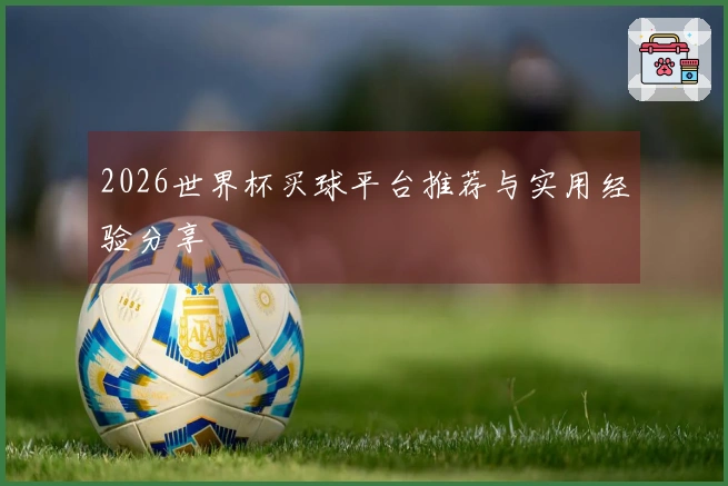 2026世界杯买球平台推荐与实用经验分享